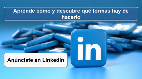 Anúnciate en LinkedIn. Aprende cómo y descubre qué formas hay de hacerlo